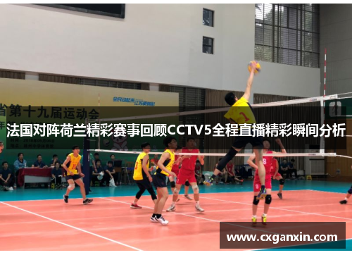 法国对阵荷兰精彩赛事回顾CCTV5全程直播精彩瞬间分析