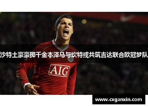 沙特土豪豪掷千金本泽马与坎特或共筑吉达联合欧冠梦队