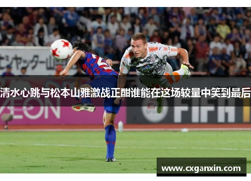 清水心跳与松本山雅激战正酣谁能在这场较量中笑到最后