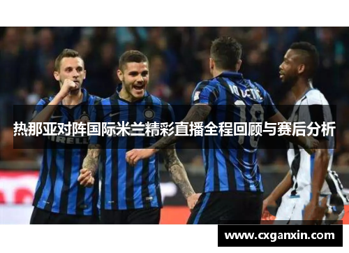 热那亚对阵国际米兰精彩直播全程回顾与赛后分析